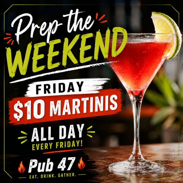 A red martini with a lime wedge, advertising "Prep the Weekend: Friday $10 Martinis All Day" at Pub 47.